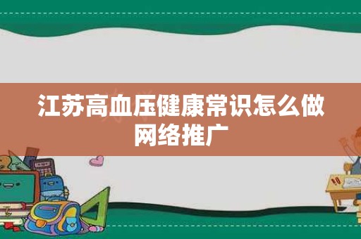 江苏高血压健康常识怎么做网络推广