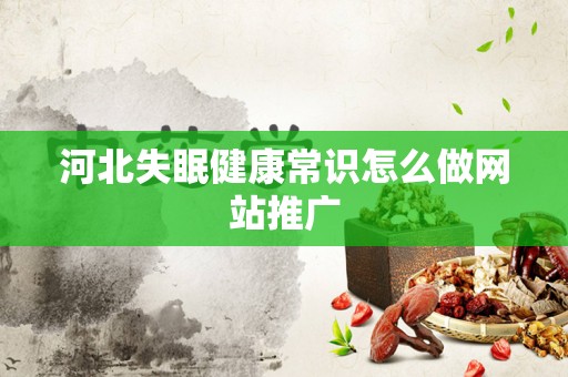 河北失眠健康常识怎么做网站推广