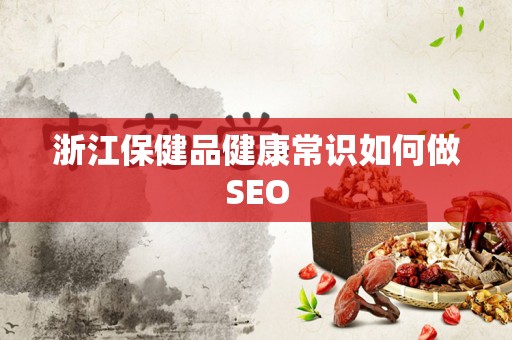 浙江保健品健康常识如何做SEO