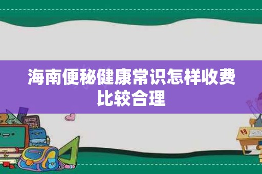 海南便秘健康常识怎样收费比较合理