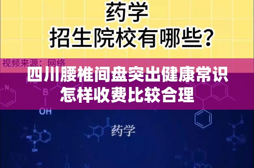 四川腰椎间盘突出健康常识怎样收费比较合理
