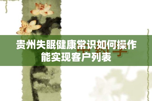 贵州失眠健康常识如何操作能实现客户列表