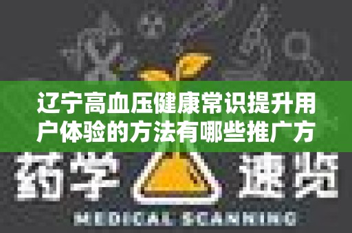 辽宁高血压健康常识提升用户体验的方法有哪些推广方式有哪些