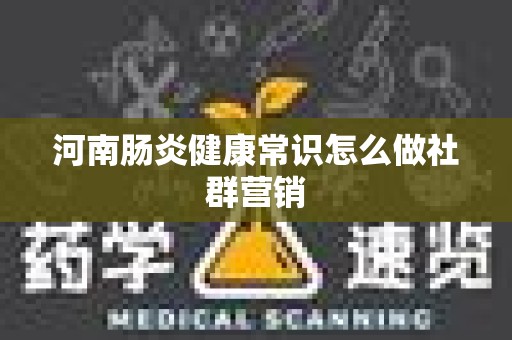 河南肠炎健康常识怎么做社群营销