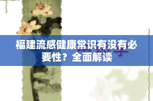 福建流感健康常识有没有必要性？全面解读