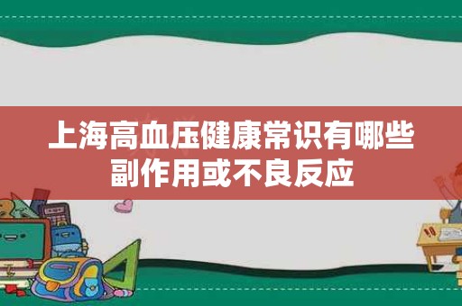 上海高血压健康常识有哪些副作用或不良反应