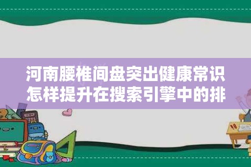 河南腰椎间盘突出健康常识怎样提升在搜索引擎中的排名
