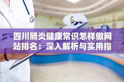 四川肠炎健康常识怎样做网站排名：深入解析与实用指南