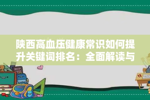 陕西高血压健康常识如何提升关键词排名：全面解读与策略