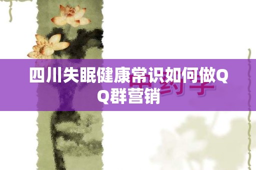四川失眠健康常识如何做QQ群营销