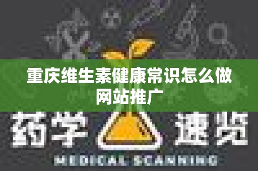 重庆维生素健康常识怎么做网站推广