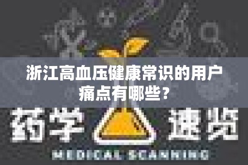 浙江高血压健康常识的用户痛点有哪些？