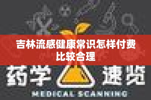 吉林流感健康常识怎样付费比较合理
