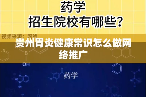 贵州胃炎健康常识怎么做网络推广