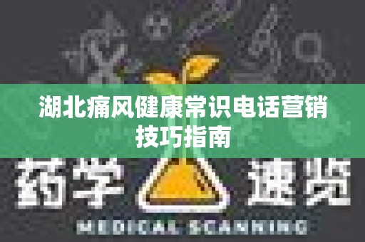 湖北痛风健康常识电话营销技巧指南
