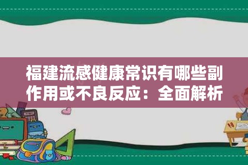 福建流感健康常识有哪些副作用或不良反应：全面解析