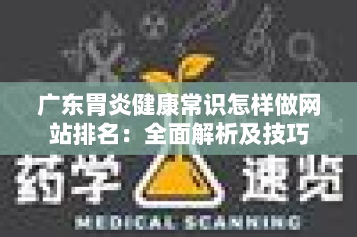 广东胃炎健康常识怎样做网站排名：全面解析及技巧
