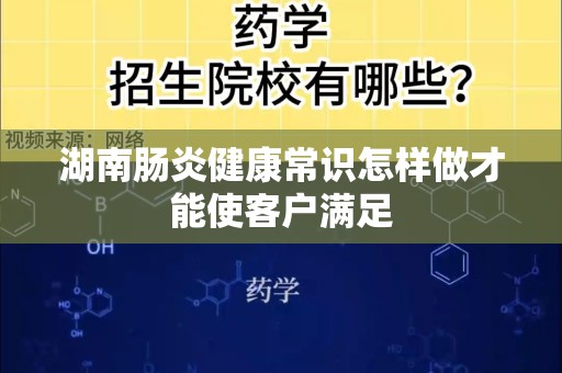 湖南肠炎健康常识怎样做才能使客户满足