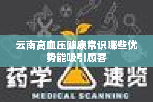 云南高血压健康常识哪些优势能吸引顾客