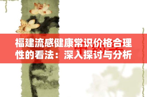福建流感健康常识价格合理性的看法：深入探讨与分析