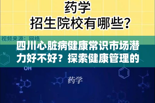 四川心脏病健康常识市场潜力好不好？探索健康管理的前景