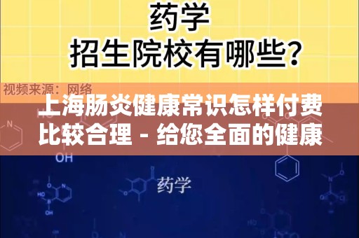 上海肠炎健康常识怎样付费比较合理 - 给您全面的健康指导