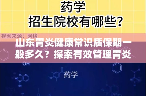 山东胃炎健康常识质保期一般多久？探索有效管理胃炎的方法和指南