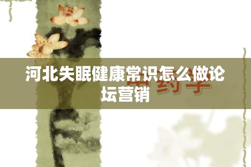河北失眠健康常识怎么做论坛营销
