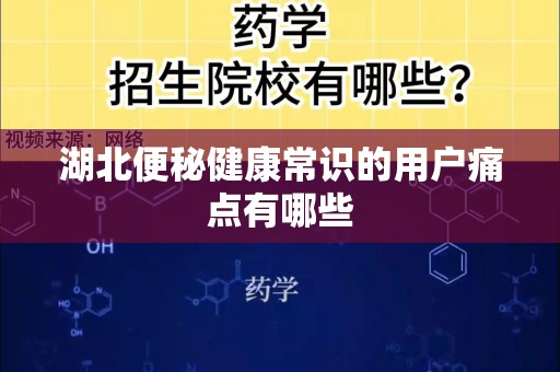 湖北便秘健康常识的用户痛点有哪些