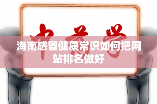 海南感冒健康常识如何把网站排名做好