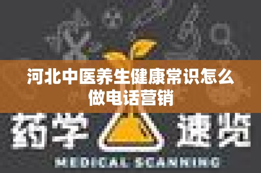 河北中医养生健康常识怎么做电话营销