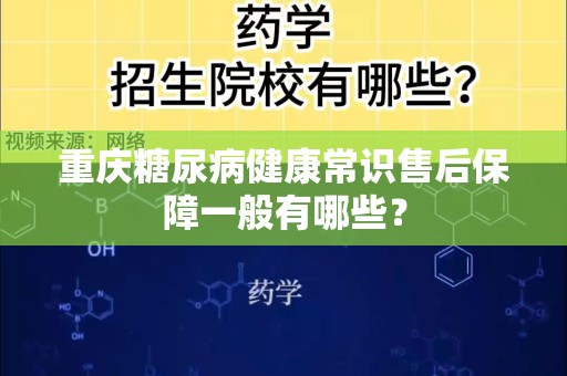 重庆糖尿病健康常识售后保障一般有哪些？