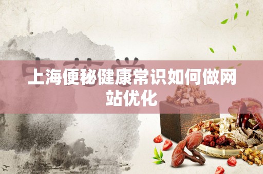上海便秘健康常识如何做网站优化