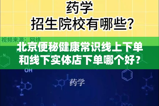 北京便秘健康常识线上下单和线下实体店下单哪个好？