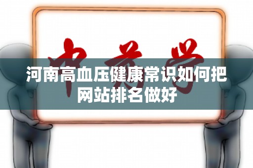 河南高血压健康常识如何把网站排名做好