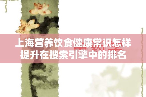 上海营养饮食健康常识怎样提升在搜索引擎中的排名