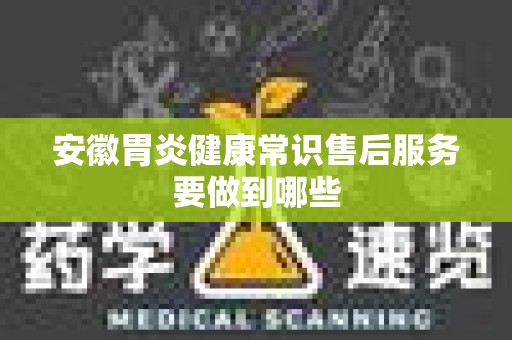 安徽胃炎健康常识售后服务要做到哪些