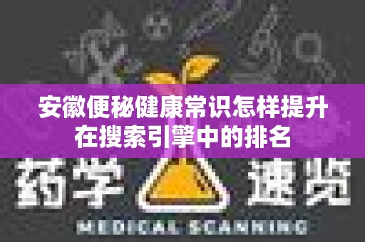 安徽便秘健康常识怎样提升在搜索引擎中的排名