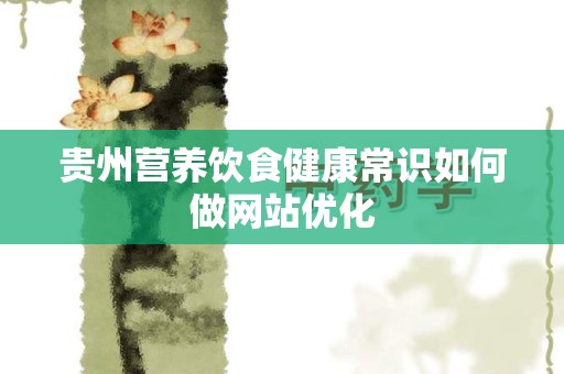 贵州营养饮食健康常识如何做网站优化