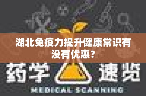 湖北免疫力提升健康常识有没有优惠？