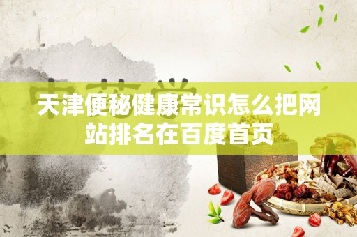 天津便秘健康常识怎么把网站排名在百度首页