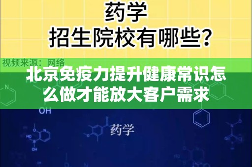 北京免疫力提升健康常识怎么做才能放大客户需求