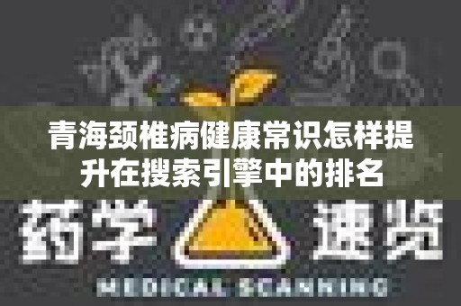 青海颈椎病健康常识怎样提升在搜索引擎中的排名