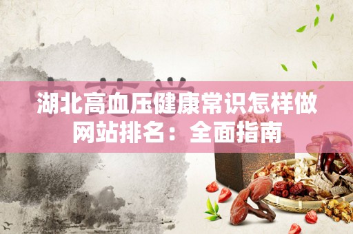湖北高血压健康常识怎样做网站排名：全面指南