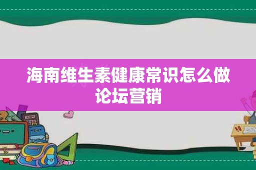 海南维生素健康常识怎么做论坛营销