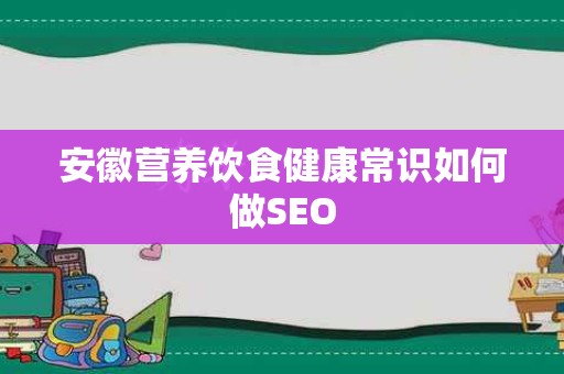 安徽营养饮食健康常识如何做SEO