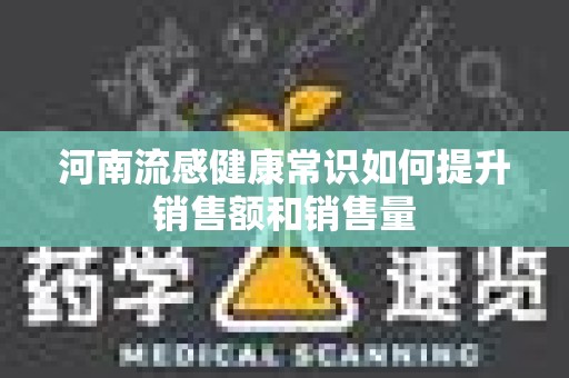 河南流感健康常识如何提升销售额和销售量