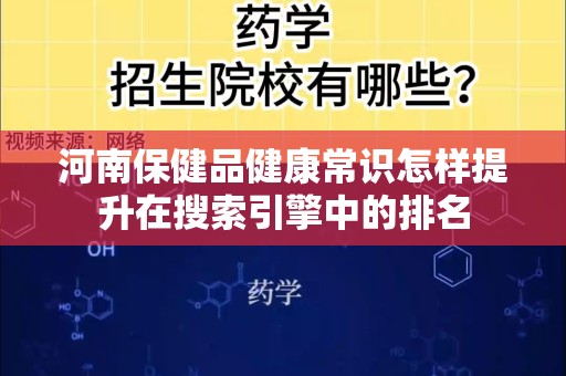 河南保健品健康常识怎样提升在搜索引擎中的排名