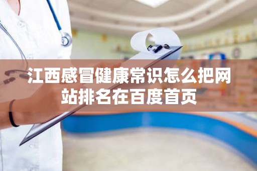 江西感冒健康常识怎么把网站排名在百度首页
