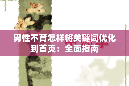 男性不育怎样将关键词优化到首页：全面指南